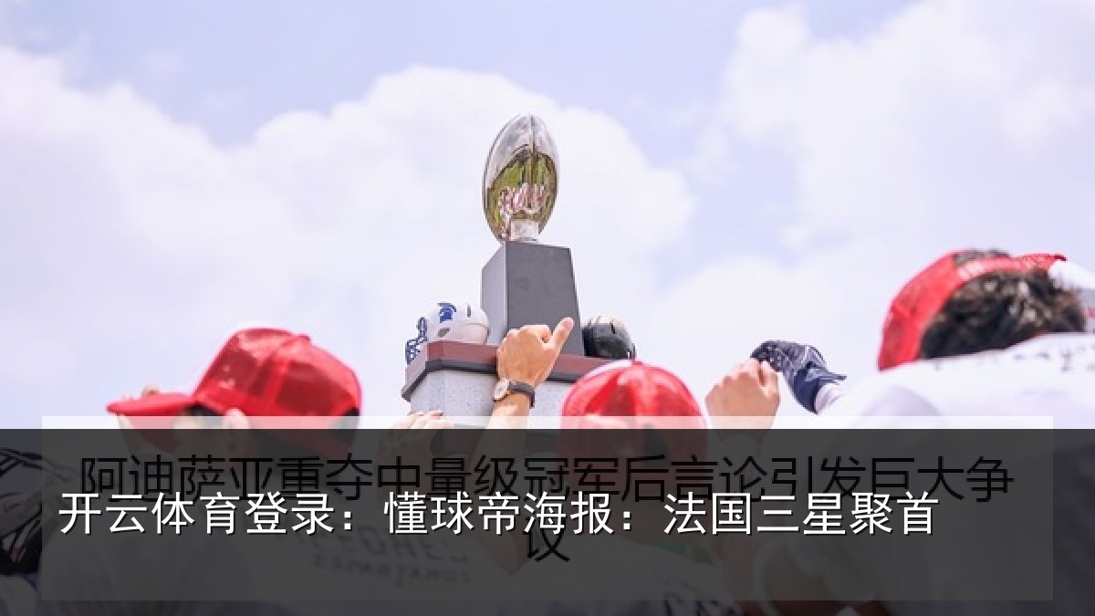 开云体育登录:懂球帝海报:法国三星聚首